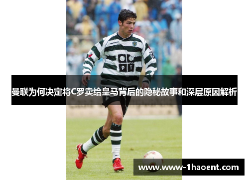 曼联为何决定将C罗卖给皇马背后的隐秘故事和深层原因解析