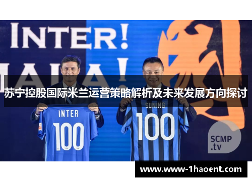 苏宁控股国际米兰运营策略解析及未来发展方向探讨 苏宁控股国际米兰运营策略解析及未来发展方向探讨