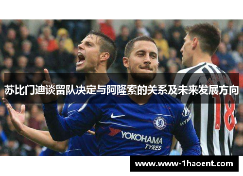 苏比门迪谈留队决定与阿隆索的关系及未来发展方向